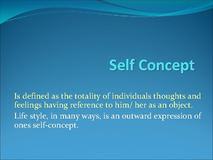 Self Concept Is defined as the totality of individuals thoughts and feelings having reference