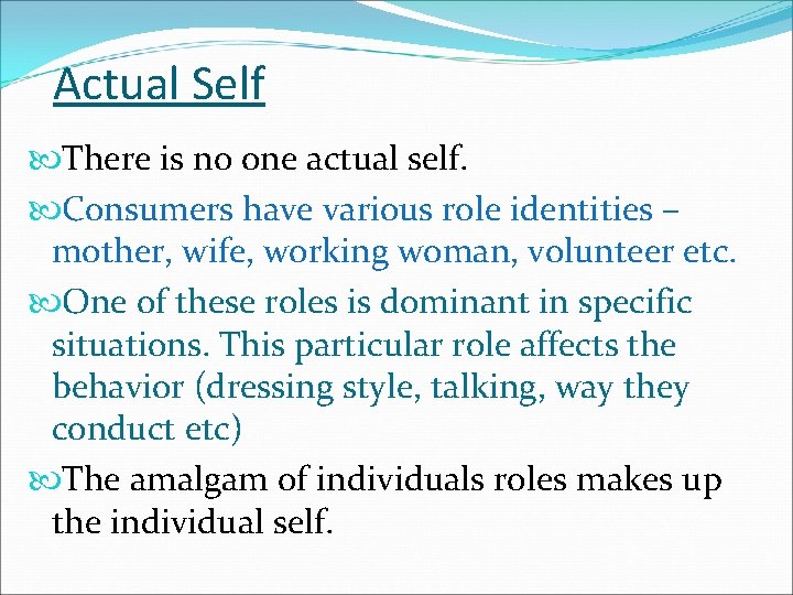Actual Self There is no one actual self. Consumers have various role identities –