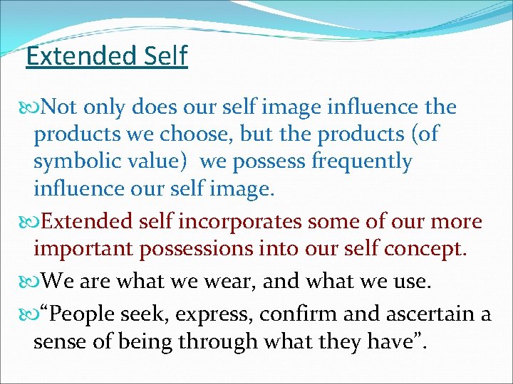 Extended Self Not only does our self image influence the products we choose, but