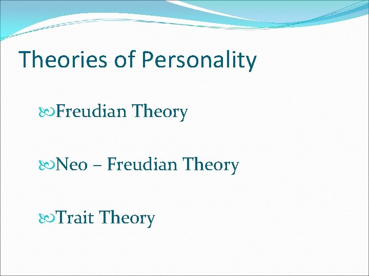 Theories of Personality Freudian Theory Neo – Freudian Theory Trait Theory 