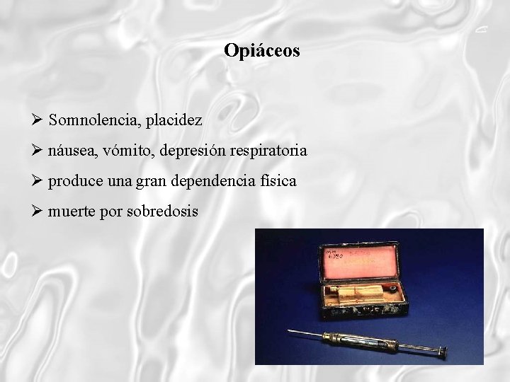 Opiáceos Somnolencia, placidez náusea, vómito, depresión respiratoria produce una gran dependencia física muerte por