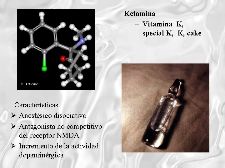 Ketamina – Vitamina K, special K, K, cake Características Anestésico disociativo Antagonista no competitivo