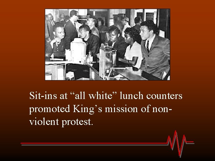 Sit-ins at “all white” lunch counters promoted King’s mission of nonviolent protest. 