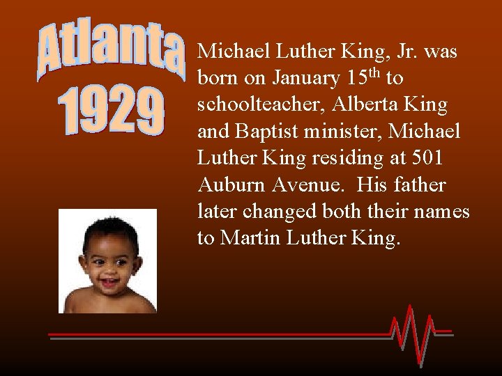 Michael Luther King, Jr. was born on January 15 th to schoolteacher, Alberta King