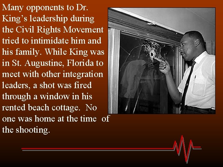 Many opponents to Dr. King’s leadership during the Civil Rights Movement tried to intimidate