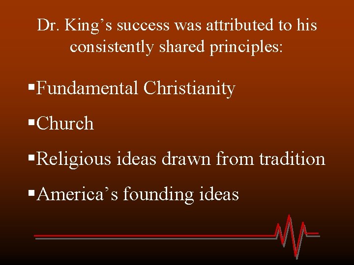 Dr. King’s success was attributed to his consistently shared principles: §Fundamental Christianity §Church §Religious