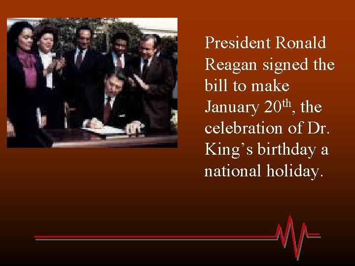 President Ronald Reagan signed the bill to make January 20 th, the celebration of