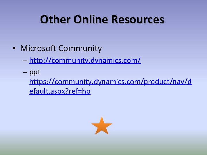 Other Online Resources • Microsoft Community – http: //community. dynamics. com/ – ppt https: