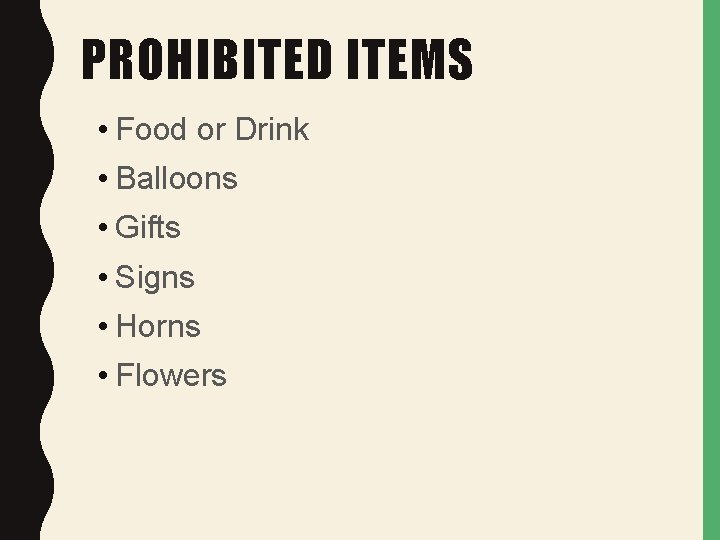 PROHIBITED ITEMS • Food or Drink • Balloons • Gifts • Signs • Horns