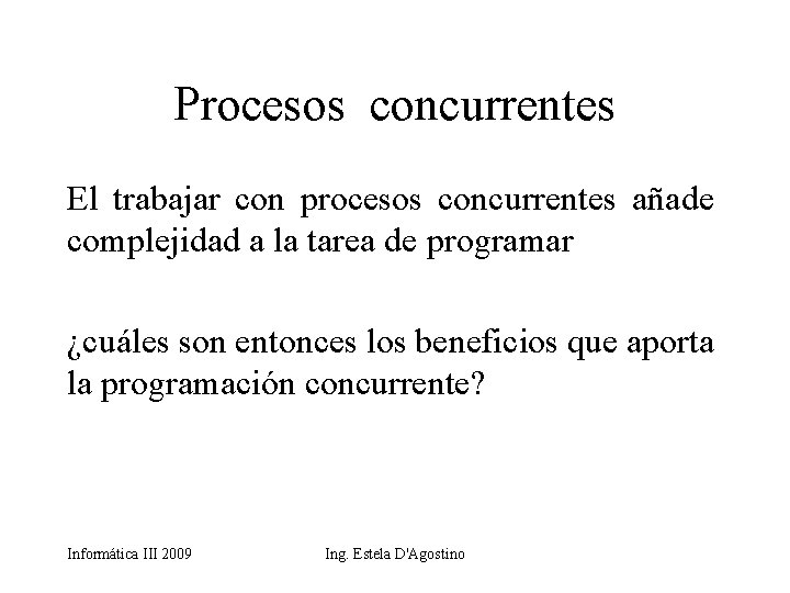 Procesos concurrentes El trabajar con procesos concurrentes añade complejidad a la tarea de programar