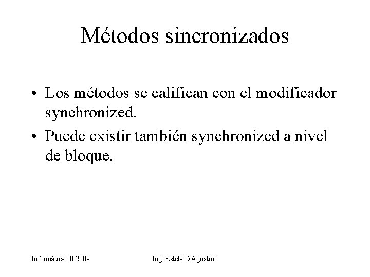 Métodos sincronizados • Los métodos se califican con el modificador synchronized. • Puede existir
