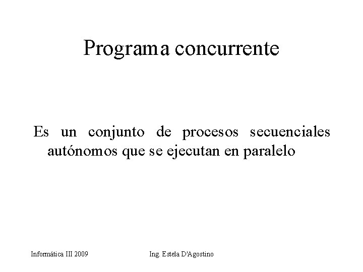 Programa concurrente Es un conjunto de procesos secuenciales autónomos que se ejecutan en paralelo
