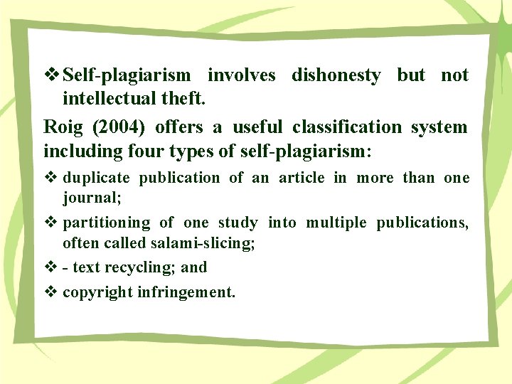 v Self-plagiarism involves dishonesty but not intellectual theft. Roig (2004) offers a useful classification