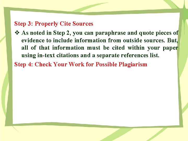 Step 3: Properly Cite Sources v As noted in Step 2, you can paraphrase