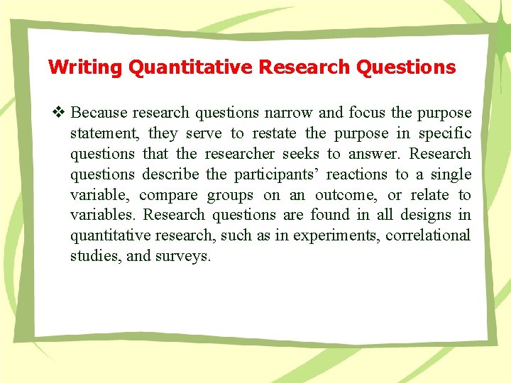 Writing Quantitative Research Questions v Because research questions narrow and focus the purpose statement,