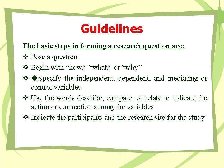 Guidelines The basic steps in forming a research question are: v Pose a question