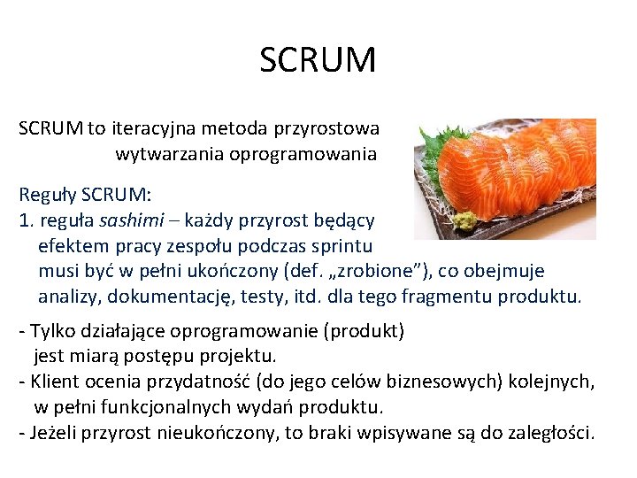 SCRUM to iteracyjna metoda przyrostowa wytwarzania oprogramowania Reguły SCRUM: 1. reguła sashimi – każdy