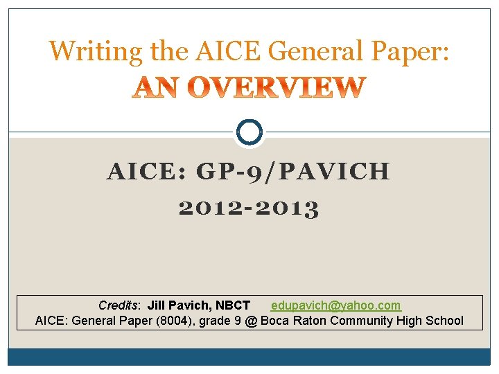 Writing the AICE General Paper: AICE: GP-9/PAVICH 2012 -2013 Credits: Jill Pavich, NBCT edupavich@yahoo.