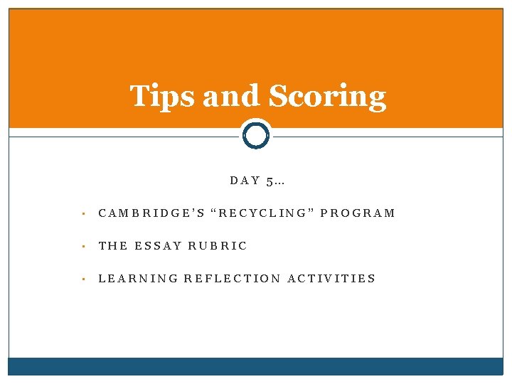 Tips and Scoring DAY 5… • CAMBRIDGE’S “RECYCLING” PROGRAM • THE ESSAY RUBRIC •