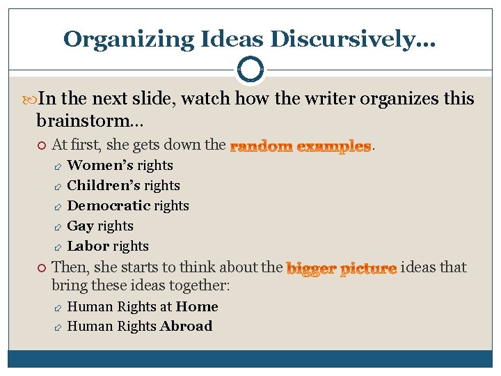 Organizing Ideas Discursively… In the next slide, watch how the writer organizes this brainstorm…
