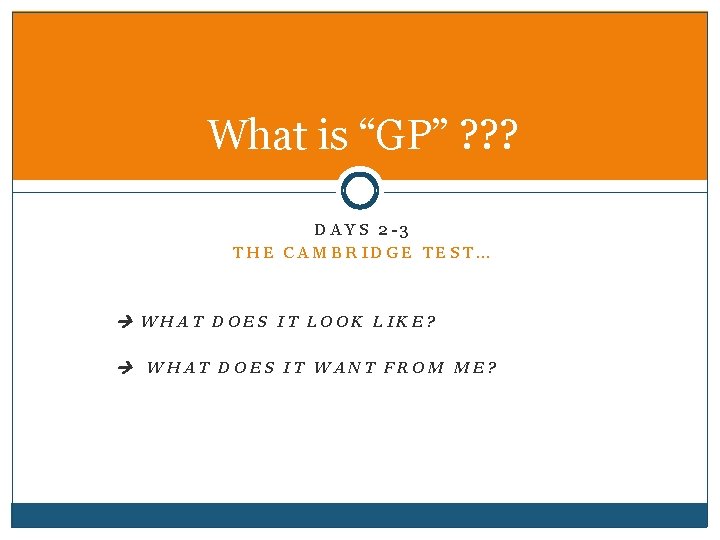 What is “GP” ? ? ? DAYS 2 -3 THE CAMBRIDGE TEST… WHAT DOES