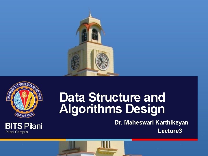 Data Structure and Algorithms Design BITS Pilani Campus Dr. Maheswari Karthikeyan Lecture 3 