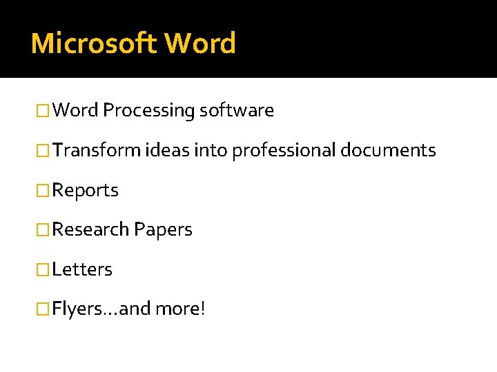Microsoft Word �Word Processing software �Transform ideas into professional documents �Reports �Research Papers �Letters
