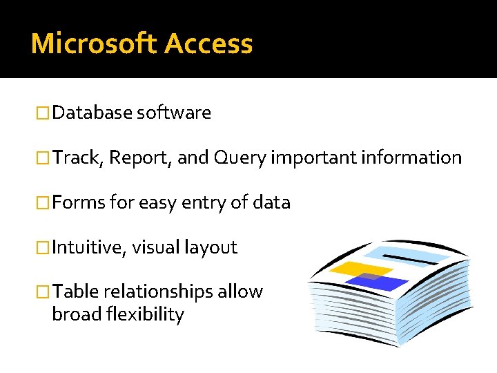 Microsoft Access �Database software �Track, Report, and Query important information �Forms for easy entry