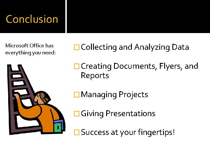 Conclusion Microsoft Office has everything you need: �Collecting and Analyzing Data �Creating Documents, Flyers,