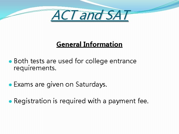 ACT and SAT General Information ● Both tests are used for college entrance requirements.