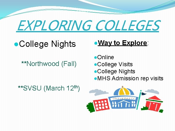 EXPLORING COLLEGES ●College Nights **Northwood (Fall) **SVSU (March 12 th) ●Way to Explore: ●Online