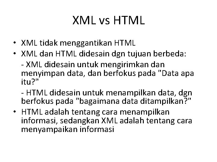 XML vs HTML • XML tidak menggantikan HTML • XML dan HTML didesain dgn