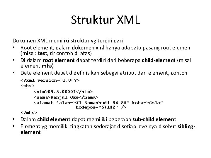 Struktur XML Dokumen XML memiliki struktur yg terdiri dari • Root element, dalam dokumen