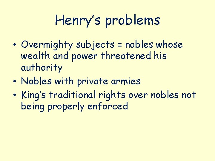 Henry’s problems • Overmighty subjects = nobles whose wealth and power threatened his authority