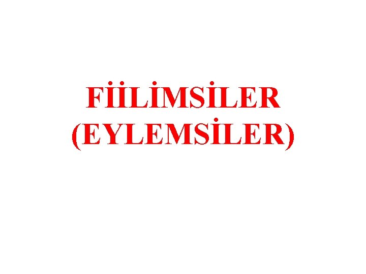 FİİLİMSİLER (EYLEMSİLER) 