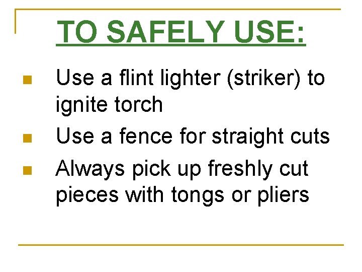 TO SAFELY USE: n n n Use a flint lighter (striker) to ignite torch