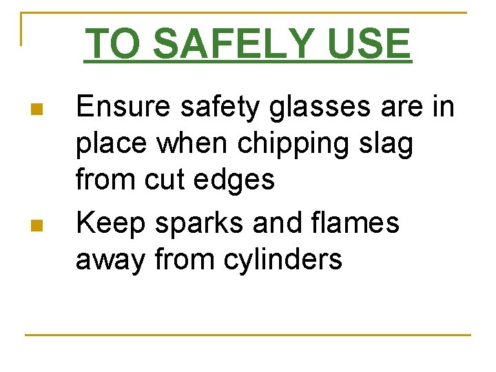 TO SAFELY USE n n Ensure safety glasses are in place when chipping slag