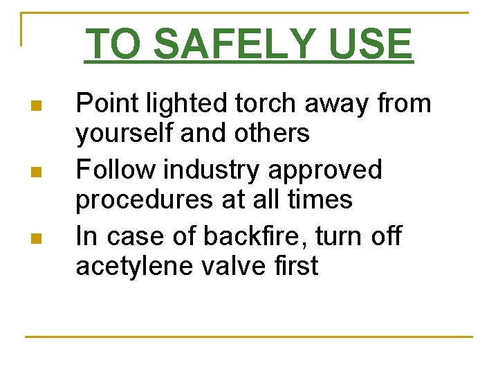 TO SAFELY USE n n n Point lighted torch away from yourself and others