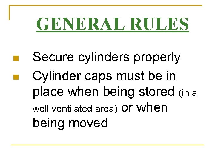 GENERAL RULES n n Secure cylinders properly Cylinder caps must be in place when