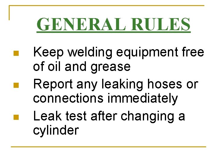 GENERAL RULES n n n Keep welding equipment free of oil and grease Report