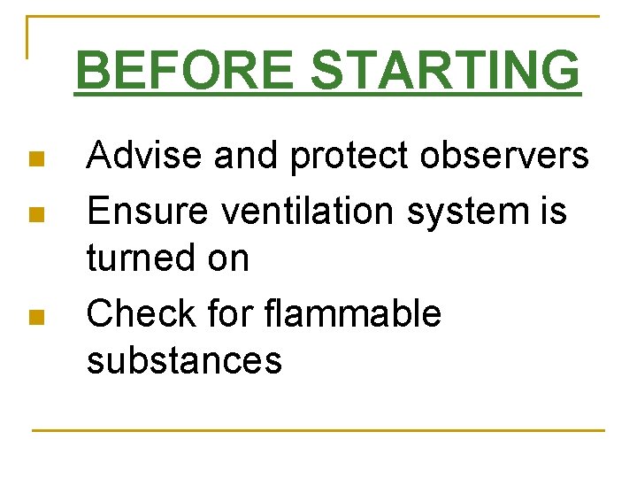 BEFORE STARTING n n n Advise and protect observers Ensure ventilation system is turned