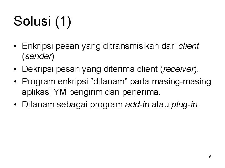 Solusi (1) • Enkripsi pesan yang ditransmisikan dari client (sender) • Dekripsi pesan yang