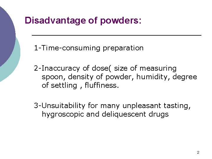 Disadvantage of powders: 1 -Time-consuming preparation 2 -Inaccuracy of dose( size of measuring spoon,