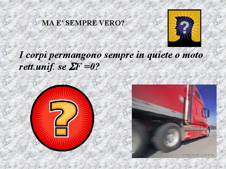 MA E’ SEMPRE VERO? I corpi permangono sempre in quiete o moto rett. unif.