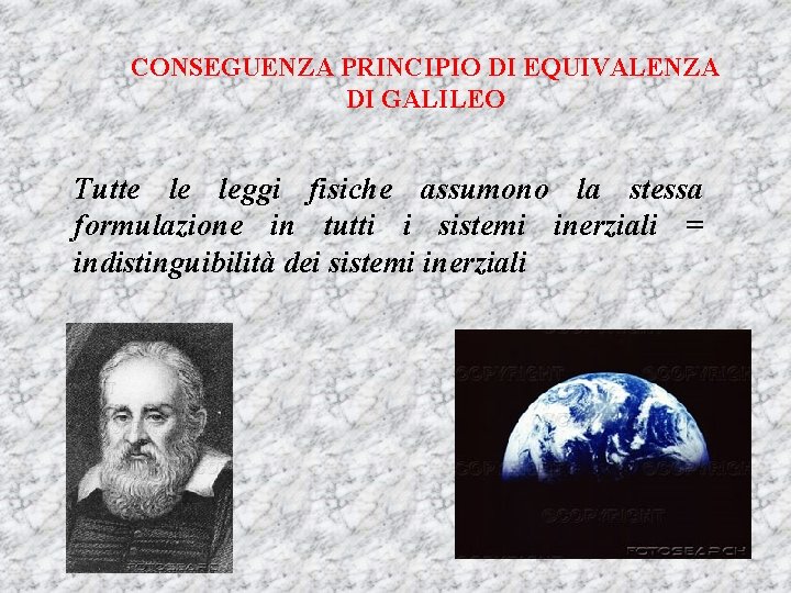 CONSEGUENZA PRINCIPIO DI EQUIVALENZA DI GALILEO Tutte le leggi fisiche assumono la stessa formulazione