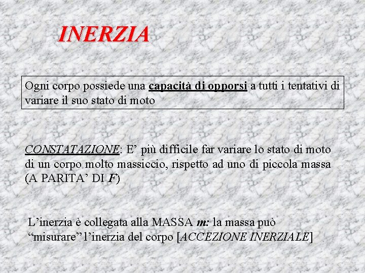 INERZIA Ogni corpo possiede una capacità di opporsi a tutti i tentativi di variare