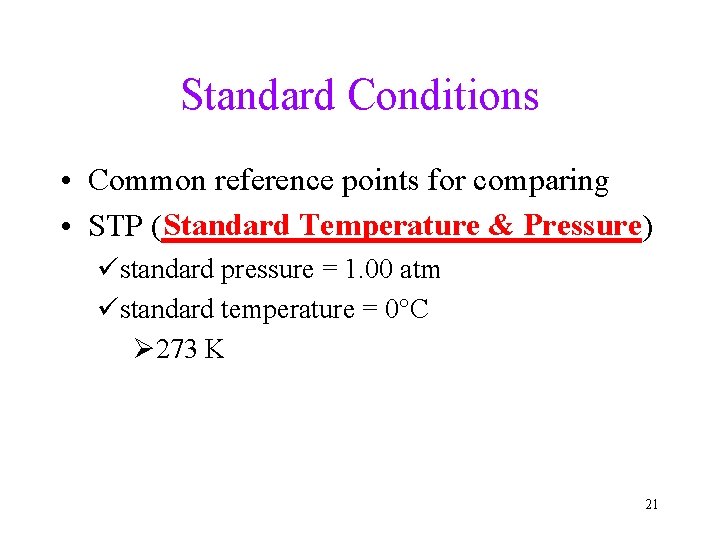 Standard Conditions • Common reference points for comparing Standard Temperature & Pressure • STP