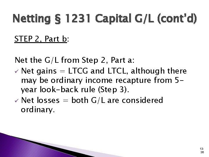 Netting § 1231 Capital G/L (cont’d) STEP 2, Part b: Net the G/L from Netting § 1231 Capital G/L (cont’d) STEP 2, Part b: Net the G/L from