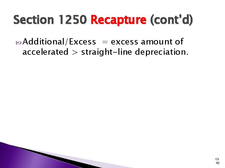 Section 1250 Recapture (cont’d) Additional/Excess = excess amount of accelerated > straight-line depreciation. 1342 Section 1250 Recapture (cont’d) Additional/Excess = excess amount of accelerated > straight-line depreciation. 1342