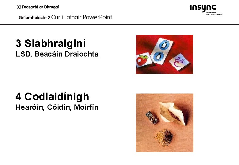 3 Siabhraiginí LSD, Beacáin Draíochta 4 Codlaidínigh Hearóin, Cóidín, Moirfín 